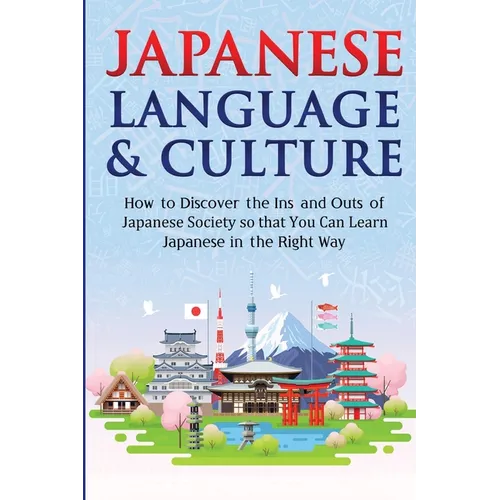 Japanese Language & Culture: How to Discover the Ins and Outs of Japanese Society so that You Can Learn Japanese in the Right Way