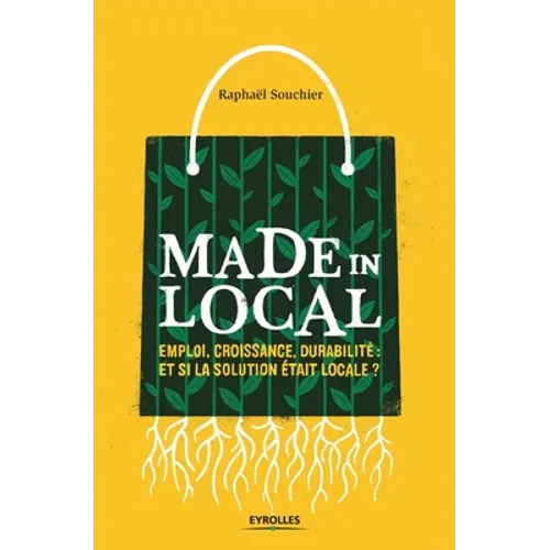 Made in local: Emploi, croissance, durabilité Et si la solution était locale ?