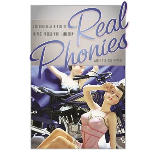 Real Phonies: Cultures of Authenticity in Post-World War II America
