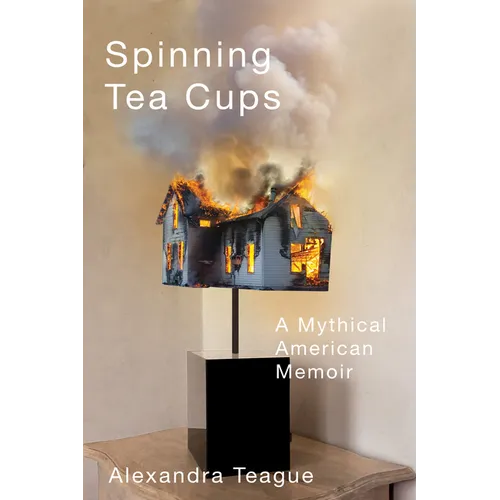 Spinning Tea Cups: A Mythical American Memoir