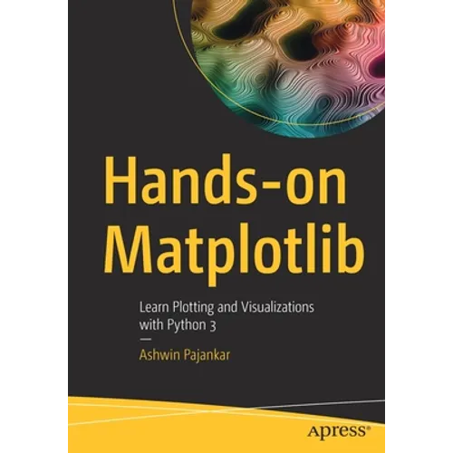 Hands-On Matplotlib: Learn Plotting and Visualizations with Python 3