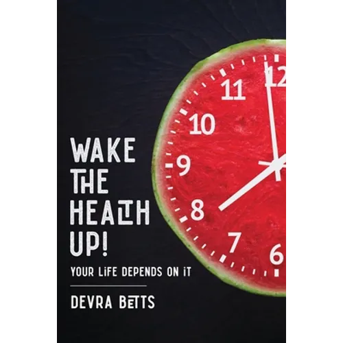 Wake the Health Up!: ...your life depends on it!