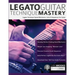 Legato Guitar Technique Mastery: Legato Technique Speed Mechanics, Licks & Sequences For Guitar