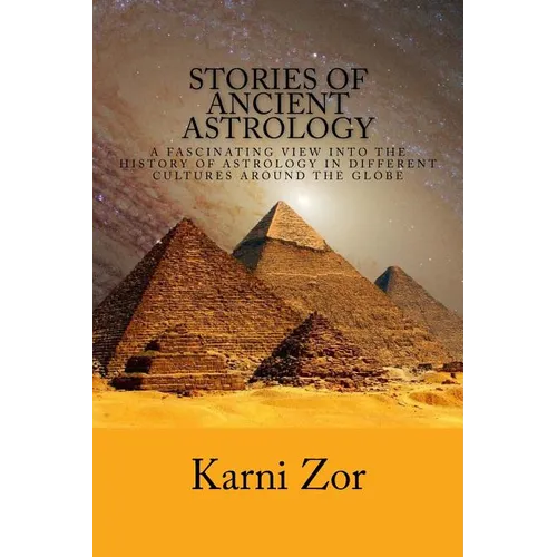 Stories of Ancient Astrology: A Fascinating View into the History of Astrology in Different Cultures Around the Globe