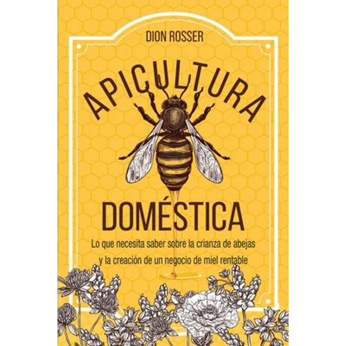 Apicultura doméstica: Lo que necesita saber sobre la crianza de abejas y la creación de un negocio de miel rentable