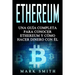 Ethereum: Una Guía Completa para Conocer Ethereum y Cómo Hacer Dinero Con Él (Libro en Español/Ethereum Book Spanish Version)