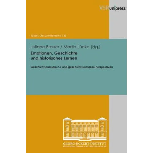 Emotionen, Geschichte Und Historisches Lernen: Geschichtsdidaktische Und Geschichtskulturelle Perspektiven