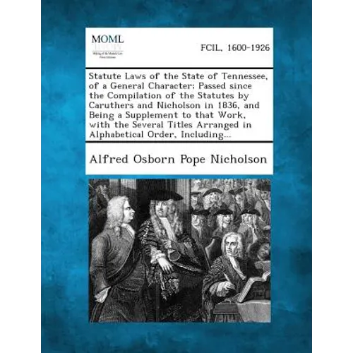 Statute Laws of the State of Tennessee, of a General Character; Passed since the Compilation of the Statutes by Caruthers and Nicholson in 1836, and B
