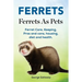 Ferrets. Ferrets As Pets. Ferret Care, Keeping, Pros and cons, housing, diet and health.