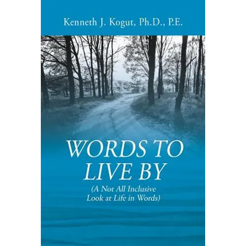 Words to Live By: (A Not All Inclusive Look at Life in Words)