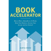 Book Accelerator: How to Write a Bestseller in 16 Weeks: Boost Your Business, Increase Your Income and Get Noticed!
