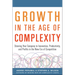 Growth in the Age of Complexity: Steering Your Company to Innovation, Productivity, and Profits in the New Era of Competition