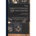 The Constitutions of the Free-Masons: Containing the History, Charges, Regulations, Etc., of That Ancient and Right Worshipful Fraternity. For the Use
