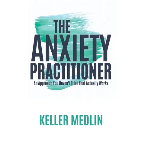 The Anxiety Practitioner: An Approach You Haven't Tried That Actually Works - Hardcover