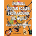 Unusual Guitar Scales from Around the World: Exotic Guitar Riffs and Licks