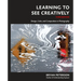 Learning to See Creatively, Third Edition: Design, Color, and Composition in Photography
