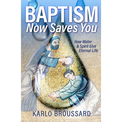 Baptism Now Saves You: How Water and Spirit Give Eternal Life