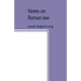 Notes on Roman law; law of persons, law of contracts