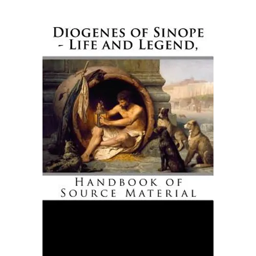 Diogenes of Sinope - Life and Legend, 2nd Edition: Handbook of Source Material