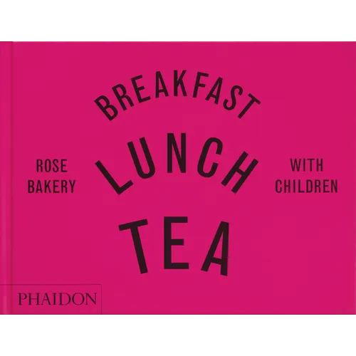 Breakfast, Lunch, Tea with Children: Rose Bakery