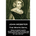 John Webster - The White Devil: "Man is most happy, when his own actions are arguments and examples of his virtue"