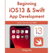 Beginning iOS 13 & Swift App Development: Develop iOS Apps with Xcode 11, Swift 5, Core ML, ARKit and more