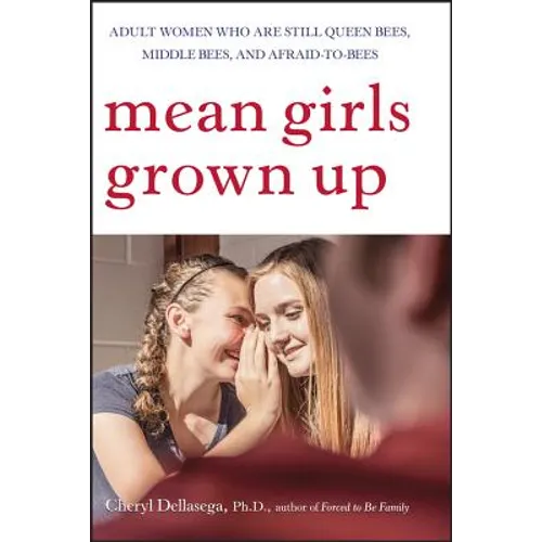 Mean Girls Grown Up: Adult Women Who Are Still Queen Bees, Middle Bees, and Afraid-To-Bees