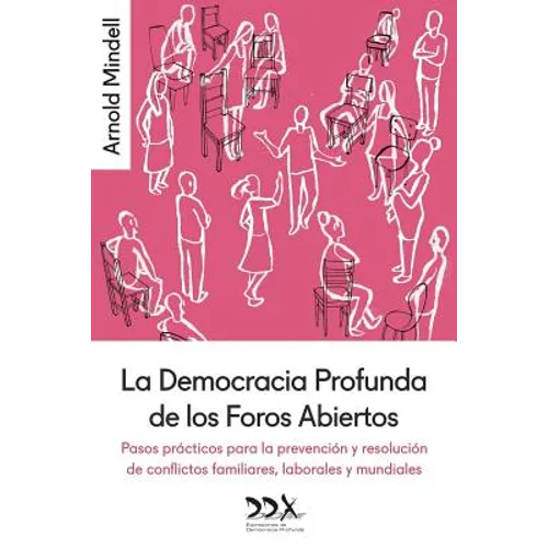 La Democracia Profunda de los Foros Abiertos: Pasos prácticos para la prevención y resolución de conflictos familiares, laborales y mundiales