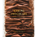 Making Chocolate: From Bean to Bar to s'More: A Cookbook
