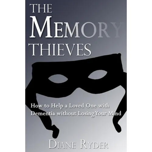 The Memory Thieves: How to Help a Loved One with Dementia, without Losing Your Mind