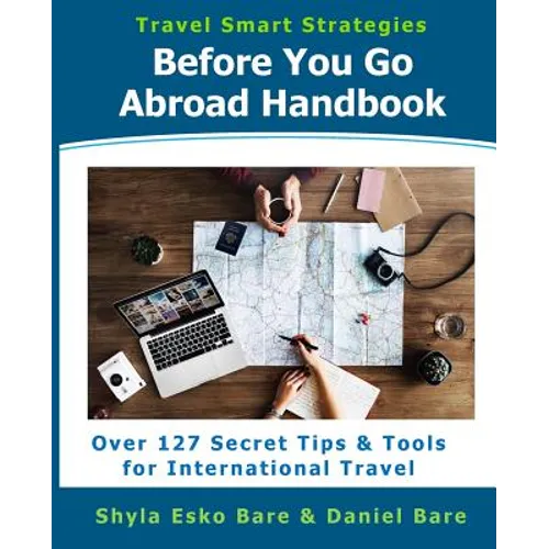Before You Go Abroad Handbook: Over 127 Secret Tips & Tools for International Travel