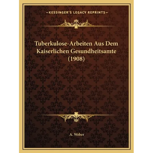 Tuberkulose-Arbeiten Aus Dem Kaiserlichen Gesundheitsamte (1908)