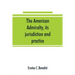 The American admiralty, its jurisdiction and practice, with practical forms and directions