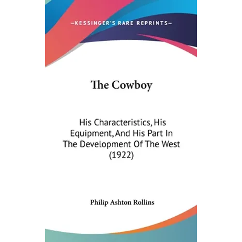 The Cowboy: His Characteristics, His Equipment, And His Part In The Development Of The West (1922)