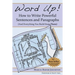 Word Up! How to Write Powerful Sentences and Paragraphs (and Everything You Build from Them)