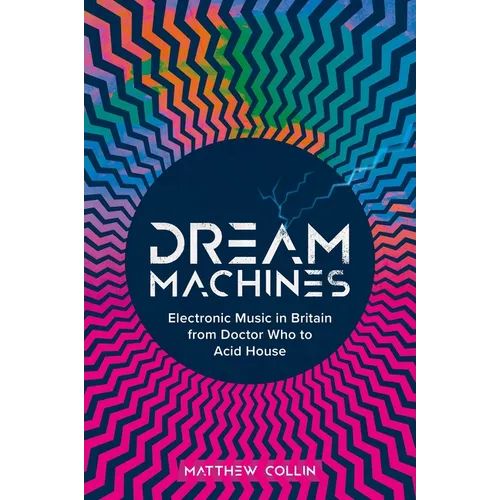 Dream Machines: Electronic Music in Britain from Doctor Who to Acid House