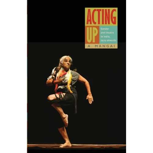 Acting Up: Gender and Theatre in India, 1979 Onwards