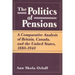Politics of Pensions: A Comparative Analysis of Britain, Canada, and the United States, 1880-1940