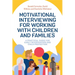 Motivational Interviewing for Working with Children and Families: A Practical Guide for Early Intervention and Child Protection