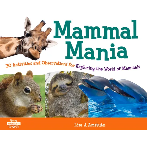 Mammal Mania: 30 Activities and Observations for Exploring the World of Mammals Volume 7
