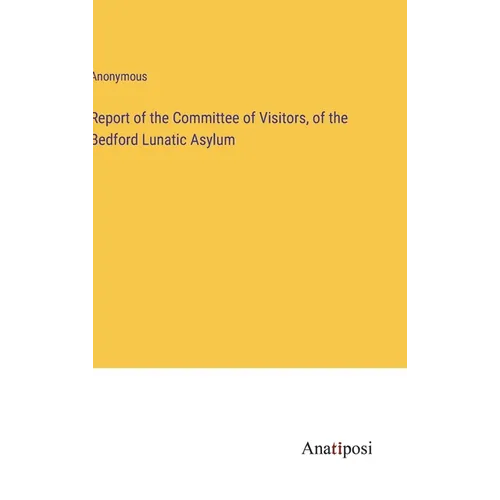 Report of the Committee of Visitors, of the Bedford Lunatic Asylum