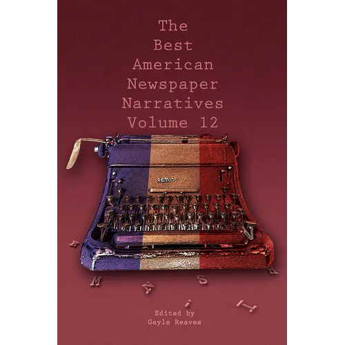 The Best American Newspaper Narratives, Volume 12