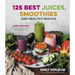125 Best Juices, Smoothies and Healthy Snacks: Easy Recipes for Natural Energy and Delicious, Plant-Based Nutrition