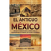 El antiguo México: Una guía apasionante sobre el Imperio azteca, la civilización maya, los olmecas, los toltecas y Teotihuacán