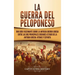 La guerra del Peloponeso: Una guía fascinante sobre la antigua guerra griega entre las dos principales ciudades-estado de la antigua Grecia: Atenas y