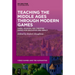 Teaching the Middle Ages Through Modern Games: Using, Modding and Creating Games for Education and Impact