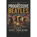 The Progressive Beatles: The Art Rock Hidden in the Canon of the World's Greatest Band