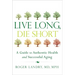 Live Long, Die Short: A Guide to Authentic Health and Successful Aging