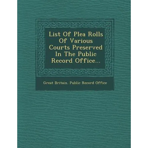 List of Plea Rolls of Various Courts Preserved in the Public Record Office...