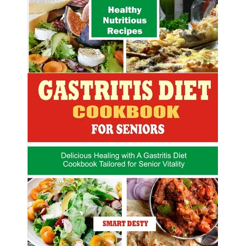 Gastritis Diet Cookbook for Seniors: Delicious Healing with A Gastritis Diet Cookbook Tailored for Senior Vitality
